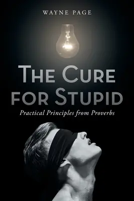 Lekarstwo na głupotę: Praktyczne zasady z przysłów - The Cure for Stupid: Practical Principles from Proverbs