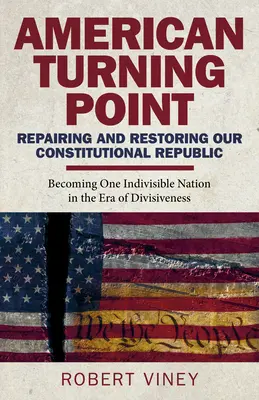 American Turning Point - Naprawa i przywrócenie naszej republiki konstytucyjnej: Stawanie się jednym niepodzielnym narodem w erze podziałów - American Turning Point - Repairing and Restoring Our Constitutional Republic: Becoming One Indivisible Nation in the Era of Divisiveness