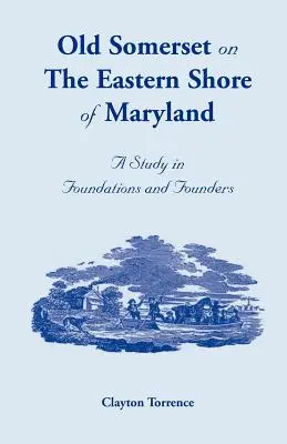 Stare Somerset na wschodnim wybrzeżu Maryland: Studium fundacji i założycieli - Old Somerset on the Eastern Shore of Maryland: A Study in Foundations and Founders