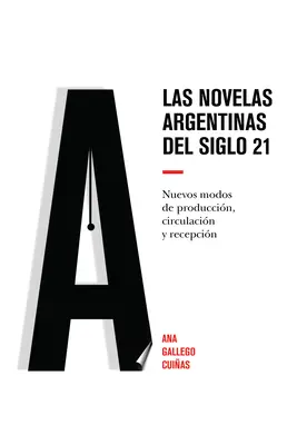 Las novelas argentinas del siglo 21; Nuevos modos de produccin, circulacin y recepcin