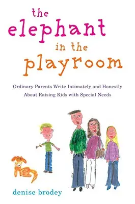 Słoń w pokoju zabaw: Zwykli rodzice piszą intymnie i szczerze o wychowywaniu dzieci ze specjalnymi potrzebami - The Elephant in the Playroom: Ordinary Parents Write Intimately and Honestly about Raising Kids with Special N Eeds