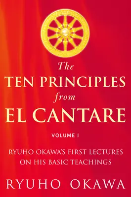 Dziesięć zasad z El Cantare: Pierwsze wykłady Ryuho Okawy na temat jego podstawowych nauk - The Ten Principles from El Cantare: Ryuho Okawa's First Lectures on His Basic Tieachings