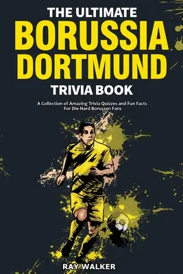 The Ultimate Borussia Dortmund Trivia Book: Zbiór niesamowitych quizów i ciekawostek dla zagorzałych fanów Borussii DVB! - The Ultimate Borussia Dortmund Trivia Book: A Collection of Amazing Trivia Quizzes and Fun Facts for Die-Hard Borussia DVB Fans!