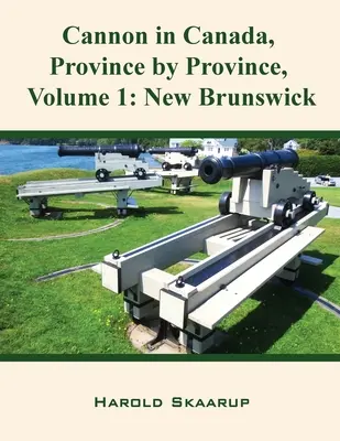 Armata w Kanadzie, prowincja po prowincji, tom 1: Nowy Brunszwik - Cannon in Canada, Province by Province, Volume 1: New Brunswick