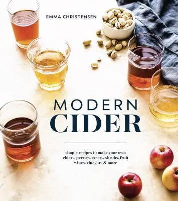 Nowoczesny cydr: Proste przepisy na własne cydry, perry, cysery, krzewy, wina owocowe, octy i nie tylko - Modern Cider: Simple Recipes to Make Your Own Ciders, Perries, Cysers, Shrubs, Fruit Wines, Vinegars, and More