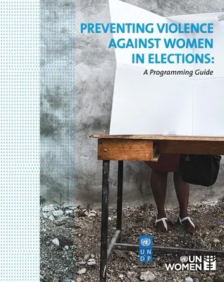 Zapobieganie przemocy wobec kobiet podczas wyborów: Przewodnik programowania - Preventing Violence Against Women in Elections: A Programming Guide