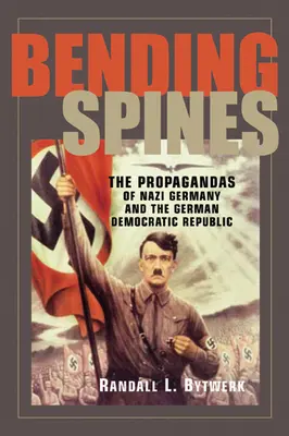 Zginanie kręgosłupów: Propaganda nazistowskich Niemiec i Niemieckiej Republiki Demokratycznej - Bending Spines: The Propagandas of Nazi Germany and the German Democratic Republic