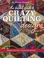 Wizualny przewodnik po szalonym pikowaniu: Proste ściegi, oszałamiające rezultaty - The Visual Guide to Crazy Quilting Design: Simple Stitches, Stunning Results