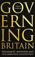 Rządzenie Wielką Brytanią: Parlament, ministrowie i nasza niejednoznaczna konstytucja - Governing Britain: Parliament, Ministers and Our Ambiguous Constitution