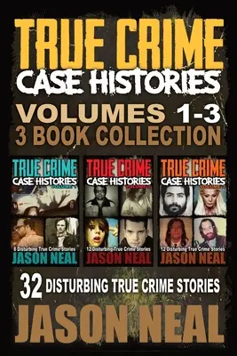 True Crime Case Histories - (Books 1, 2 & 3): 32 niepokojące prawdziwe historie kryminalne - True Crime Case Histories - (Books 1, 2 & 3): 32 Disturbing True Crime Stories