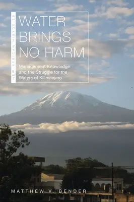 Woda nie szkodzi: wiedza o zarządzaniu i walka o wody Kilimandżaro - Water Brings No Harm: Management Knowledge and the Struggle for the Waters of Kilimanjaro