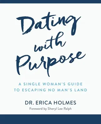 Randki z celem: przewodnik dla samotnych kobiet, jak uciec z ziemi niczyjej - Dating with Purpose: A Single Woman's Guide to Escaping No Man's Land