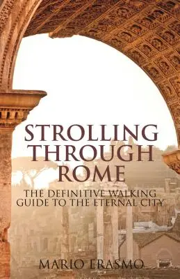 Spacerując po Rzymie: Ostateczny przewodnik pieszy po Wiecznym Mieście - Strolling Through Rome: The Definitive Walking Guide to the Eternal City