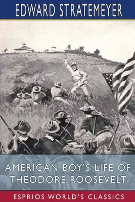 Życie amerykańskiego chłopca Theodore'a Roosevelta (Esprios Classics) - American Boy's Life of Theodore Roosevelt (Esprios Classics)