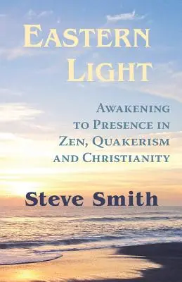 Wschodnie światło, przebudzenie do obecności w zen, kwakryzmie i chrześcijaństwie - Eastern Light, Awakening to Presence in Zen, Quakerism, and Christianity