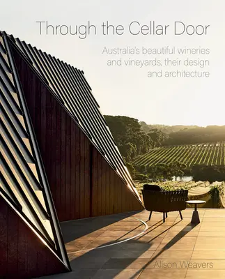 Przez drzwi piwnicy: Piękne winiarnie i winnice Australii, ich projekt i architektura - Through the Cellar Door: Australia's Beautiful Wineries and Vineyards, Their Design and Architecture