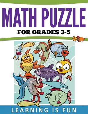 Puzzle matematyczne dla klas 3-5: Nauka to zabawa - Math Puzzles For Grades 3-5: Learning Is Fun