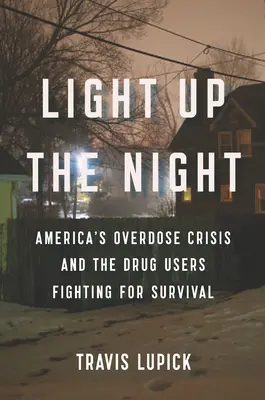 Light Up the Night: Amerykański kryzys przedawkowania i narkomani walczący o przetrwanie - Light Up the Night: America's Overdose Crisis and the Drug Users Fighting for Survival