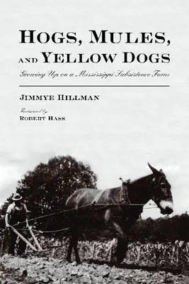 Wieprze, muły i żółte psy: dorastanie na farmie na własne potrzeby w Mississippi - Hogs, Mules, and Yellow Dogs: Growing Up on a Mississippi Subsistence Farm