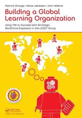 Budowanie globalnej organizacji uczącej się: Wykorzystanie TWI do osiągnięcia sukcesu w strategicznej ekspansji siły roboczej w Grupie Lego - Building a Global Learning Organization: Using Twi to Succeed with Strategic Workforce Expansion in the Lego Group