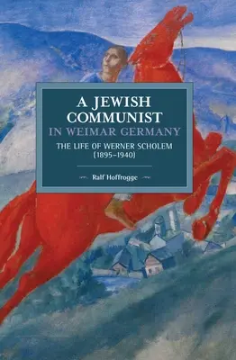 Żydowski komunista w weimarskich Niemczech: Życie Wernera Scholema (1895a 1940) - Jewish Communist in Weimar Germany: The Life of Werner Scholem (1895a 1940)