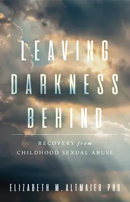 Leaving Darkness Behind: Powrót do zdrowia po wykorzystywaniu seksualnym w dzieciństwie - Leaving Darkness Behind: Recovery from Childhood Sexual Abuse