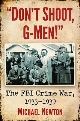 Don't Shoot, G-Men!: Wojna kryminalna FBI, 1933-1939 - Don't Shoot, G-Men!: The FBI Crime War, 1933-1939