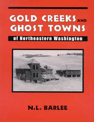 Złote potoki i miasta duchów: północno-wschodniego Waszyngtonu - Gold Creeks and Ghost Towns: of Northeastern Washington