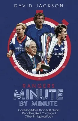 Rangers Minuta po minucie: Ponad 500 goli, rzutów karnych, czerwonych kartek i innych intrygujących faktów - Rangers Minute by Minute: Covering More Than 500 Goals, Penalties, Red Cards and Other Intriguing Facts