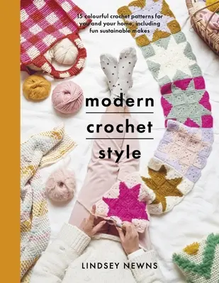 Nowoczesny styl szydełkowania: 15 kolorowych wzorów na szydełku dla Ciebie i Twojego domu, w tym zabawne, zrównoważone prace - Modern Crochet Style: 15 Colourful Crochet Patterns for You and Your Home, Including Fun Sustainable Makes