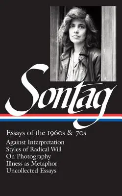 Susan Sontag: Eseje z lat sześćdziesiątych i siedemdziesiątych (Loa #246): Przeciw interpretacji / Style radykalnej woli / O fotografii / Choroba jako metafora / Uncollect - Susan Sontag: Essays of the 1960s & 70s (Loa #246): Against Interpretation / Styles of Radical Will / On Photography / Illness as Metaphor / Uncollect