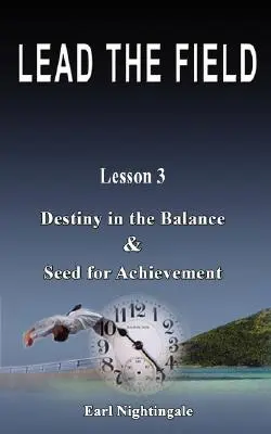 LEAD THE FIELD by Earl Nightingale - Lekcja 3: Przeznaczenie w równowadze i ziarno osiągnięć - LEAD THE FIELD By Earl Nightingale - Lesson 3: Destiny in the Balance & Seed for Achievement