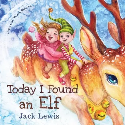 Dziś znalazłem elfa: Magiczna świąteczna opowieść dla dzieci o przyjaźni i sile wyobraźni - Today I Found an Elf: A magical children's Christmas story about friendship and the power of imagination