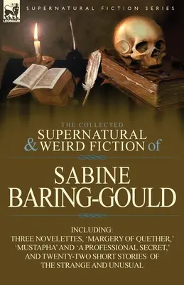 The Collected Supernatural and Weird Fiction of Sabine Baring-Gould: W tym trzy nowele: „Margery of Quether”, „Mustapha” i „A Professional”. - The Collected Supernatural and Weird Fiction of Sabine Baring-Gould: Including Three Novelettes, 'Margery of Quether, ' 'Mustapha' and 'a Professional