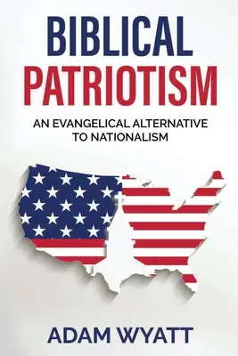 Biblijny patriotyzm: Ewangeliczna alternatywa dla nacjonalizmu - Biblical Patriotism: An Evangelical Alternative to Nationalism