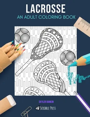 Lacrosse: KOLOROWANKA DLA DOROSŁYCH: Kolorowanka Lacrosse dla dorosłych - Lacrosse: AN ADULT COLORING BOOK: A Lacrosse Coloring Book For Adults