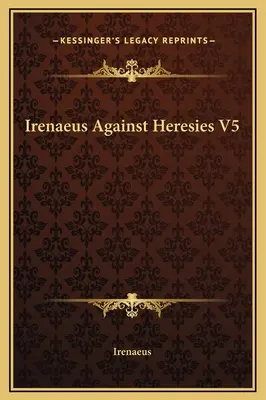 Ireneusz przeciw herezjom V5 - Irenaeus Against Heresies V5