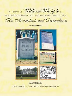 Historia Williama Whipple'a z Dorchester w stanie Massachusetts i Smithfield w stanie Rhode Island: Jego przodkowie i potomkowie - A History of William Whipple of Dorchester, Massachusetts and Smithfield, Rhode Island: His Antecedents and Descendants