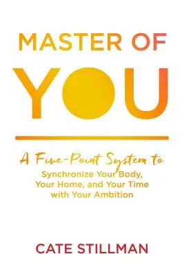Master of You: Pięciopunktowy system synchronizacji ciała, domu i czasu z ambicjami - Master of You: A Five-Point System to Synchronize Your Body, Your Home, and Your Time with Your Ambition