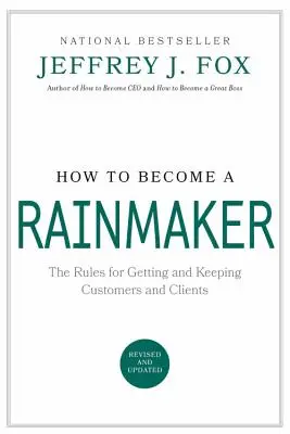 Jak zostać Rainmakerem: Zasady pozyskiwania i utrzymywania klientów i klientów - How to Become a Rainmaker: The Rules for Getting and Keeping Customers and Clients