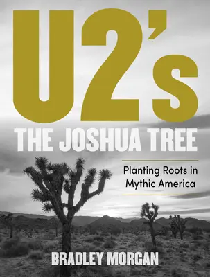 U2's the Joshua Tree: Zapuszczanie korzeni w mitycznej Ameryce - U2's the Joshua Tree: Planting Roots in Mythic America