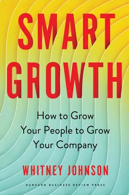 Inteligentny rozwój: Jak rozwijać ludzi, by rozwijać firmę - Smart Growth: How to Grow Your People to Grow Your Company