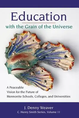 Edukacja z ziarnem wszechświata: Pokojowa wizja przyszłości mennonickich szkół, uczelni i uniwersytetów - Education with the Grain of the Universe: A Peaceable Vision for the Future of Mennonite Schools, Colleges, and Universities