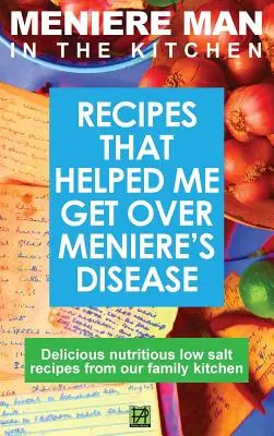 Meniere Man In The Kitchen: Przepisy, które pomogły mi pokonać Meniere'a. Pyszne przepisy o niskiej zawartości soli z naszej rodzinnej kuchni - Meniere Man In The Kitchen: Recipes That Helped Me Get Over Meniere's. Delicious Low Salt Recipes From Our Family Kitchen