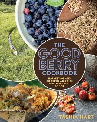 Książka kucharska Good Berry: Zbieranie i gotowanie dzikiego ryżu i innej dzikiej żywności - The Good Berry Cookbook: Harvesting and Cooking Wild Rice and Other Wild Foods