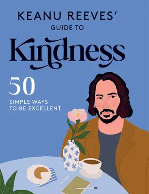 Przewodnik po życzliwości Keanu Reevesa: 50 prostych sposobów na bycie doskonałym - Keanu Reeves' Guide to Kindness: 50 Simple Ways to Be Excellent