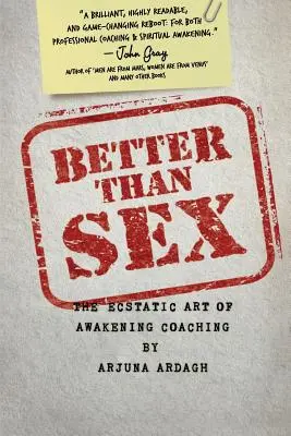 Lepsze niż seks: Ekstatyczna sztuka coachingu przebudzenia - Better than Sex: The Ecstatic Art of Awakening Coaching