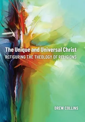Wyjątkowy i uniwersalny Chrystus: Refiguracja teologii religii - The Unique and Universal Christ: Refiguring the Theology of Religions
