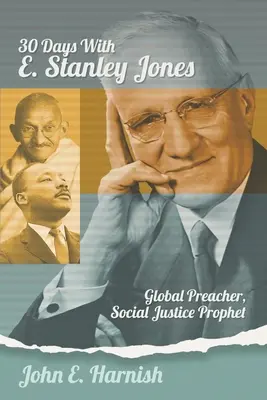 Trzydzieści dni z E. Stanleyem Jonesem: Globalny kaznodzieja, prorok sprawiedliwości społecznej - Thirty Days with E. Stanley Jones: Global Preacher, Social Justice Prophet