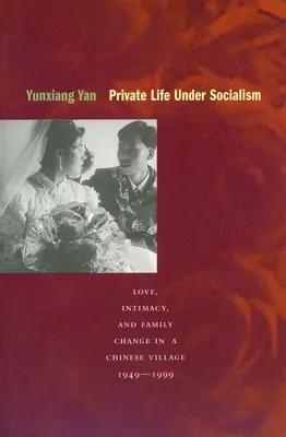 Życie prywatne w czasach socjalizmu: Miłość, intymność i zmiany rodzinne w chińskiej wiosce, 1949-1999 - Private Life Under Socialism: Love, Intimacy, and Family Change in a Chinese Village, 1949-1999